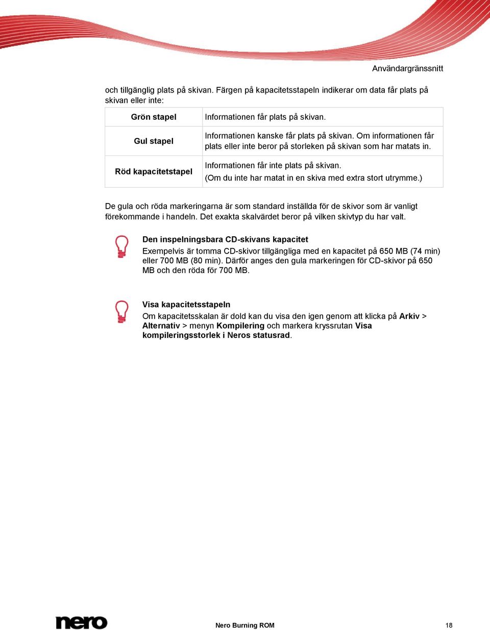 Om informationen får plats eller inte beror på storleken på skivan som har matats in. Informationen får inte plats på skivan. (Om du inte har matat in en skiva med extra stort utrymme.