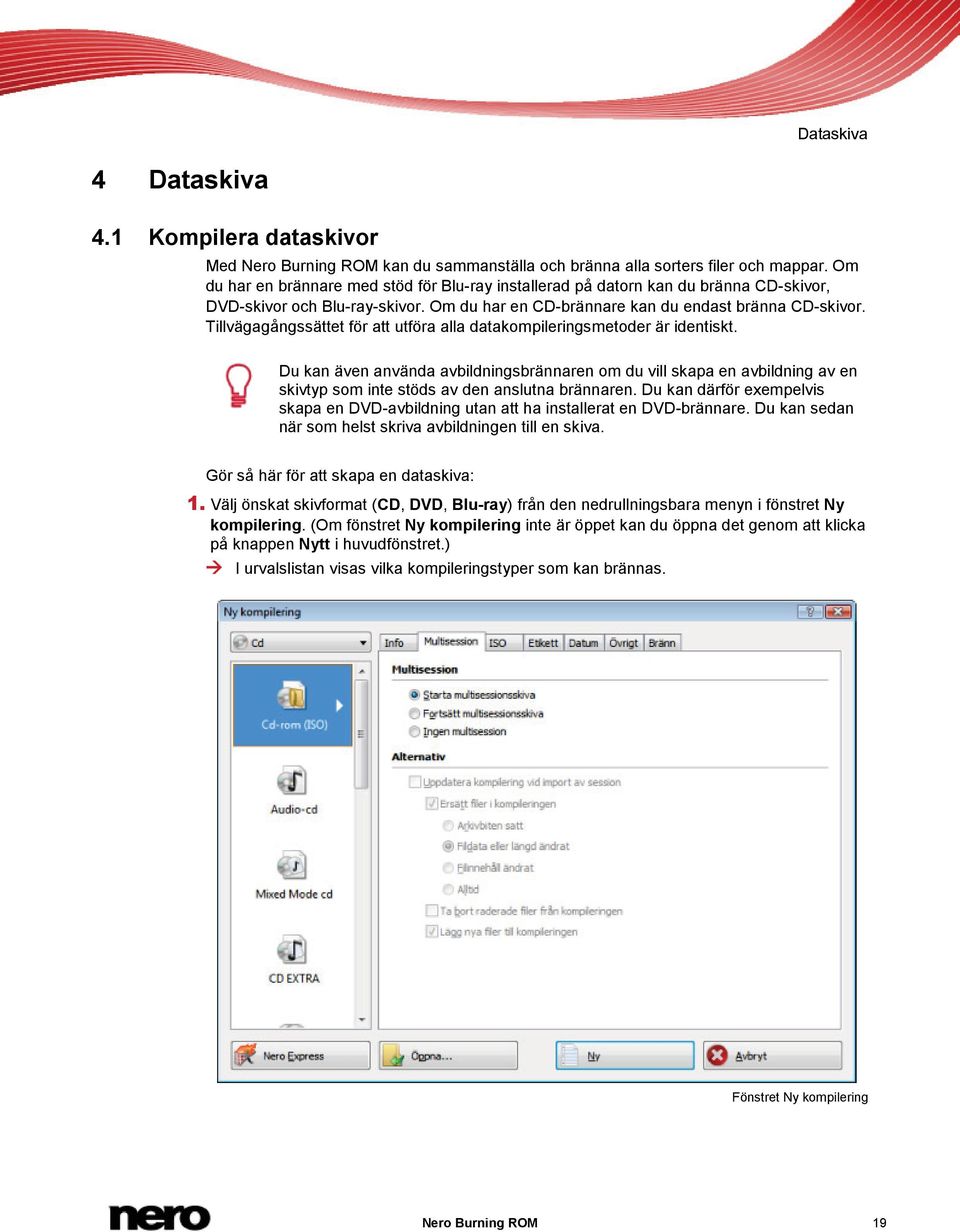 Tillvägagångssättet för att utföra alla datakompileringsmetoder är identiskt.