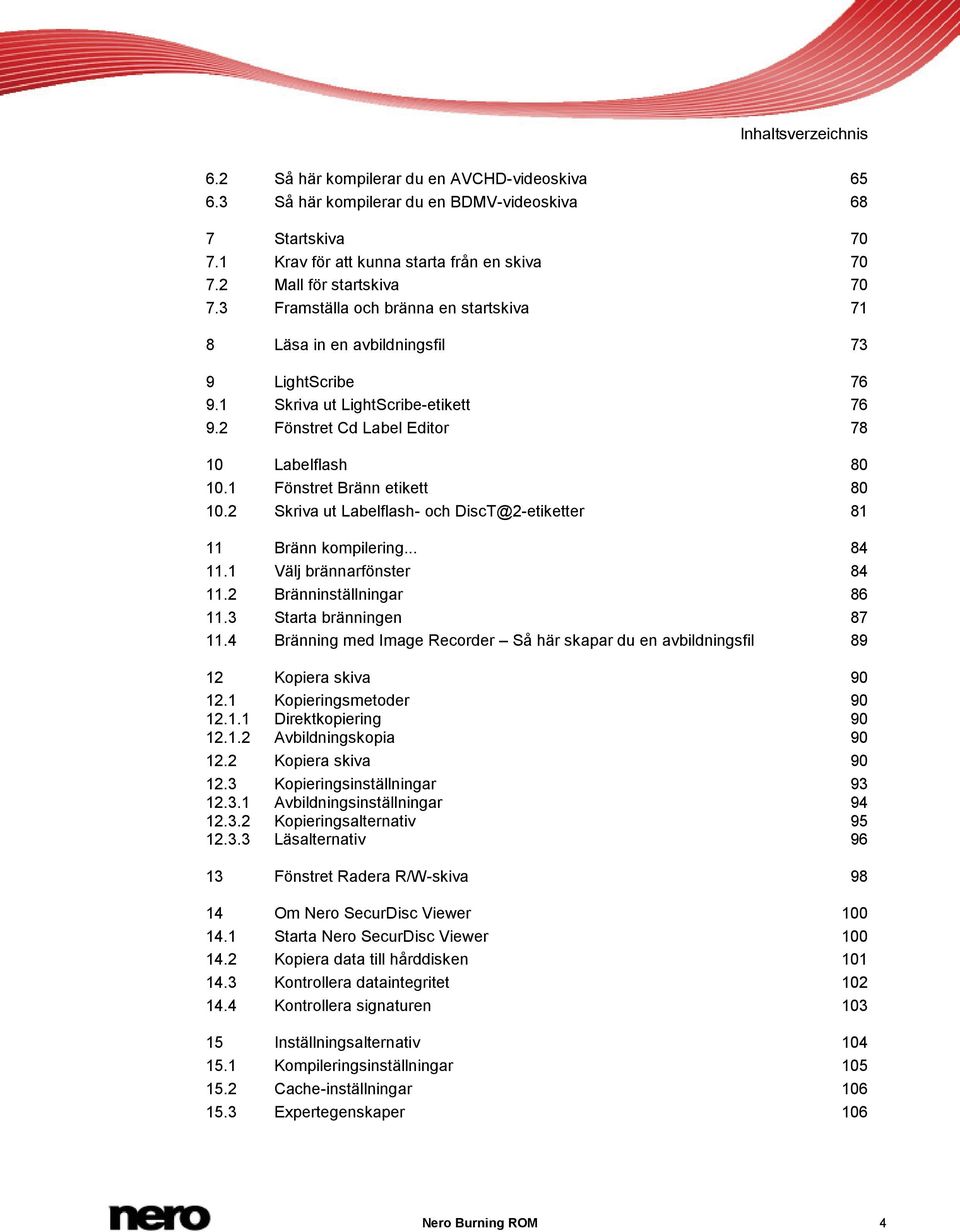 2 Fönstret Cd Label Editor 78 10 Labelflash 80 10.1 Fönstret Bränn etikett 80 10.2 Skriva ut Labelflash- och DiscT@2-etiketter 81 11 Bränn kompilering... 84 11.1 Välj brännarfönster 84 11.