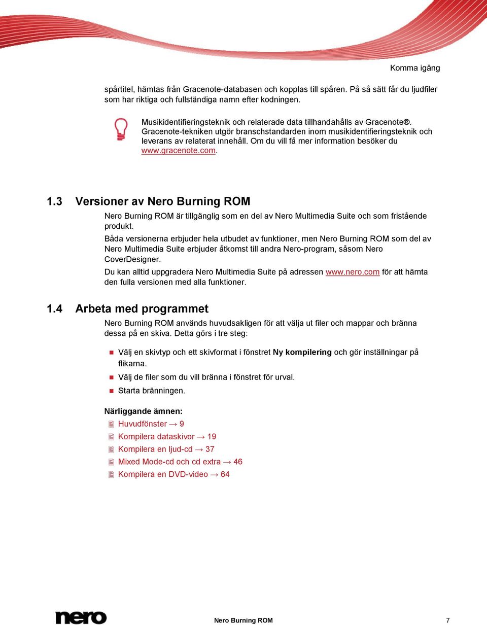 Om du vill få mer information besöker du www.gracenote.com. 1.3 Versioner av Nero Burning ROM Nero Burning ROM är tillgänglig som en del av Nero Multimedia Suite och som fristående produkt.