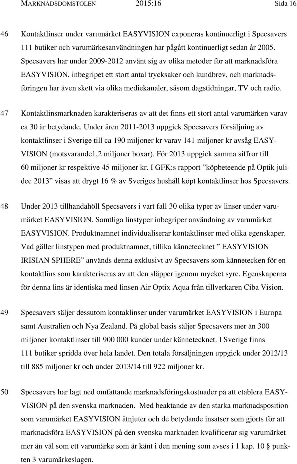 mediekanaler, såsom dagstidningar, TV och radio. 47 Kontaktlinsmarknaden karakteriseras av att det finns ett stort antal varumärken varav ca 30 är betydande.