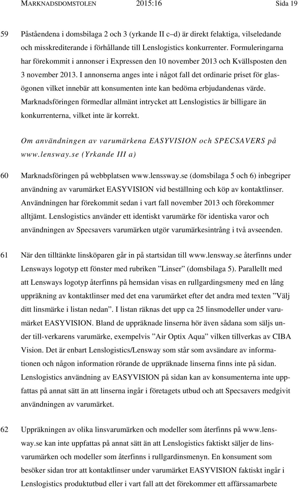 I annonserna anges inte i något fall det ordinarie priset för glasögonen vilket innebär att konsumenten inte kan bedöma erbjudandenas värde.