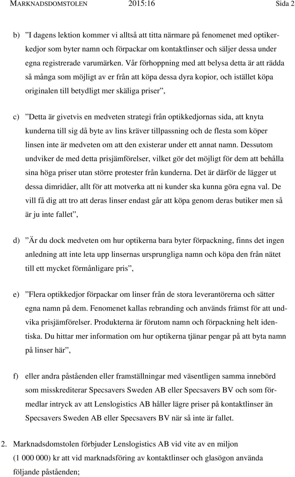 Vår förhoppning med att belysa detta är att rädda så många som möjligt av er från att köpa dessa dyra kopior, och istället köpa originalen till betydligt mer skäliga priser, c) Detta är givetvis en