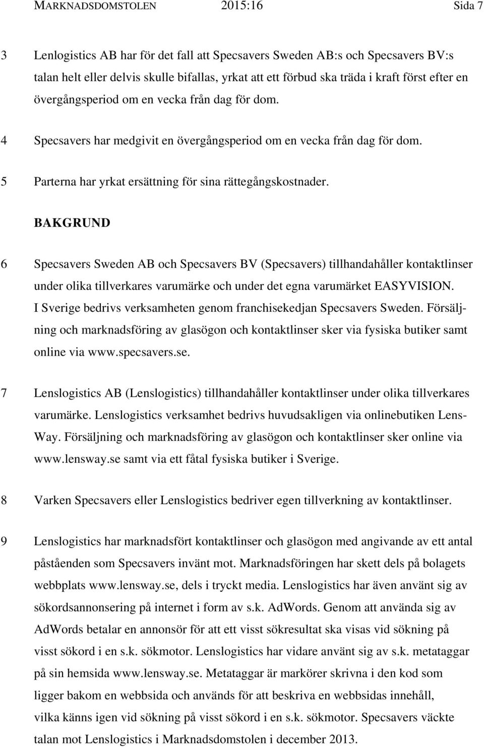 BAKGRUND 6 Specsavers Sweden AB och Specsavers BV (Specsavers) tillhandahåller kontaktlinser under olika tillverkares varumärke och under det egna varumärket EASYVISION.