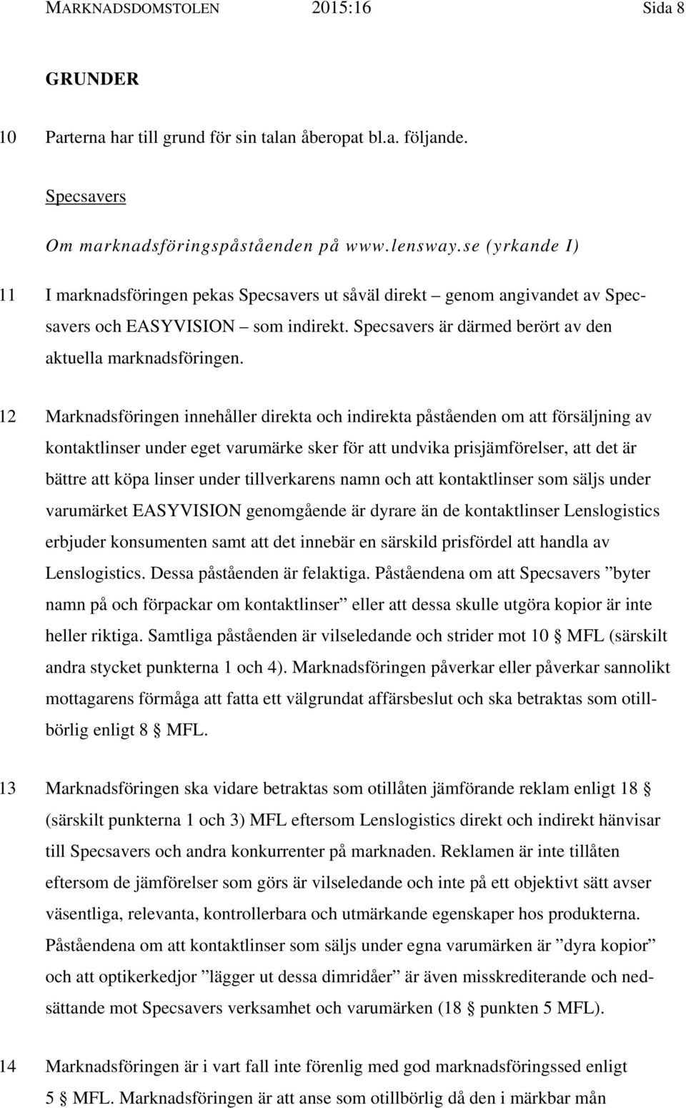 12 Marknadsföringen innehåller direkta och indirekta påståenden om att försäljning av kontaktlinser under eget varumärke sker för att undvika prisjämförelser, att det är bättre att köpa linser under