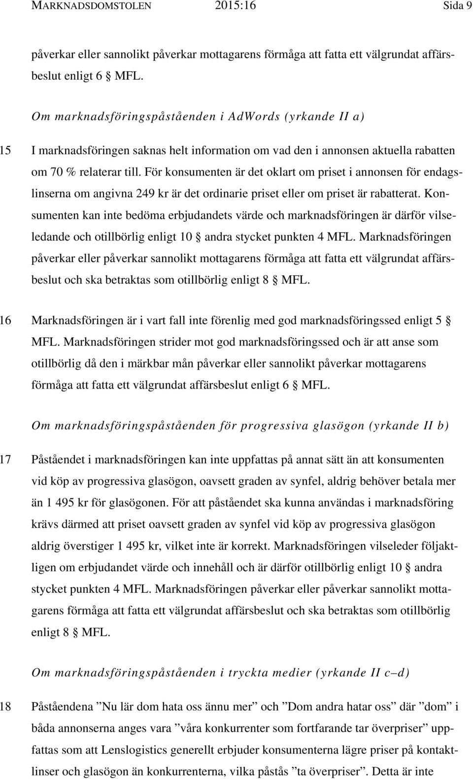 För konsumenten är det oklart om priset i annonsen för endagslinserna om angivna 249 kr är det ordinarie priset eller om priset är rabatterat.