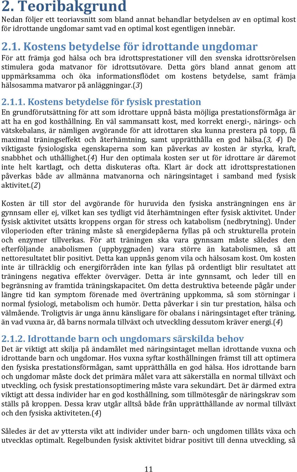 Detta görs bland annat genom att uppmärksamma och öka informationsflödet om kostens betydelse, samt främja hälsosamma matvaror på anläggningar.(3) 2.1.