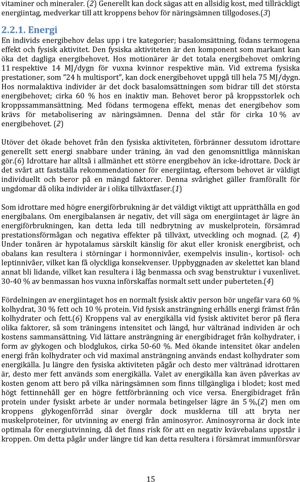 Den fysiska aktiviteten är den komponent som markant kan öka det dagliga energibehovet. Hos motionärer är det totala energibehovet omkring 11 respektive 14 MJ/dygn för vuxna kvinnor respektive män.