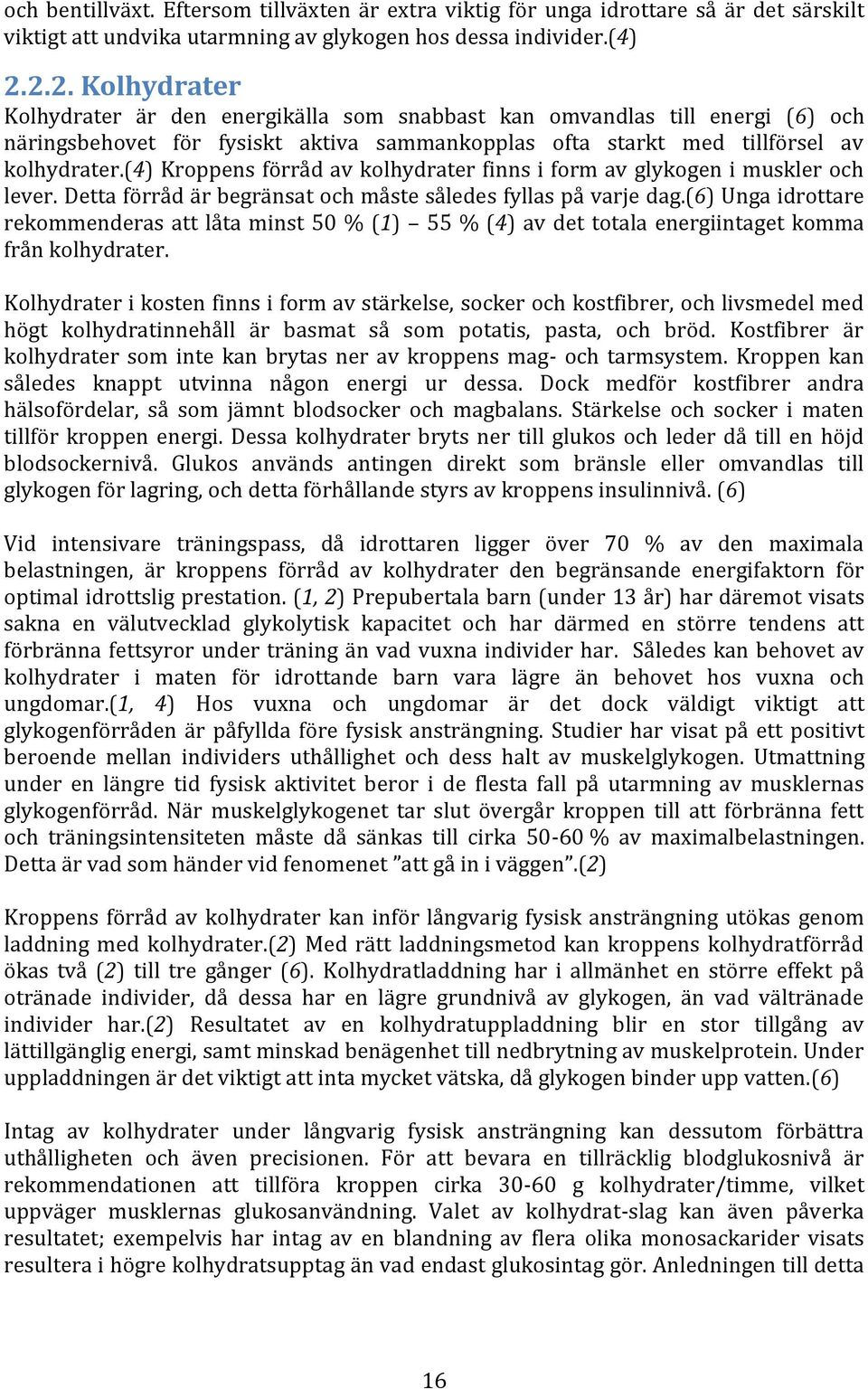 (4) Kroppens förråd av kolhydrater finns i form av glykogen i muskler och lever. Detta förråd är begränsat och måste således fyllas på varje dag.