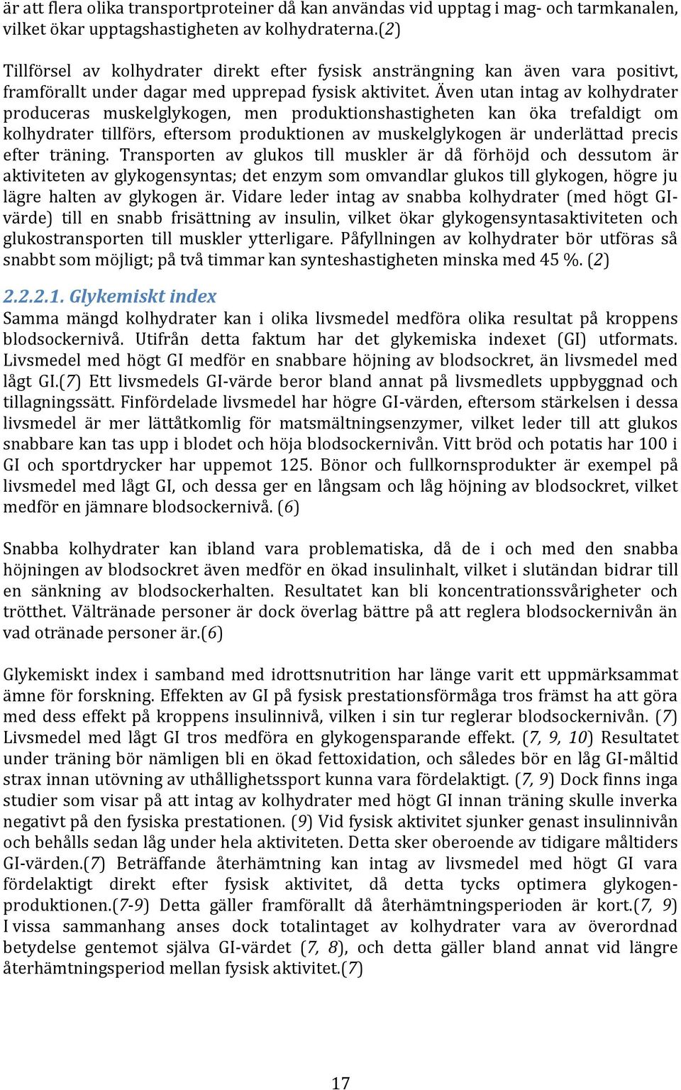 Även utan intag av kolhydrater produceras muskelglykogen, men produktionshastigheten kan öka trefaldigt om kolhydrater tillförs, eftersom produktionen av muskelglykogen är underlättad precis efter