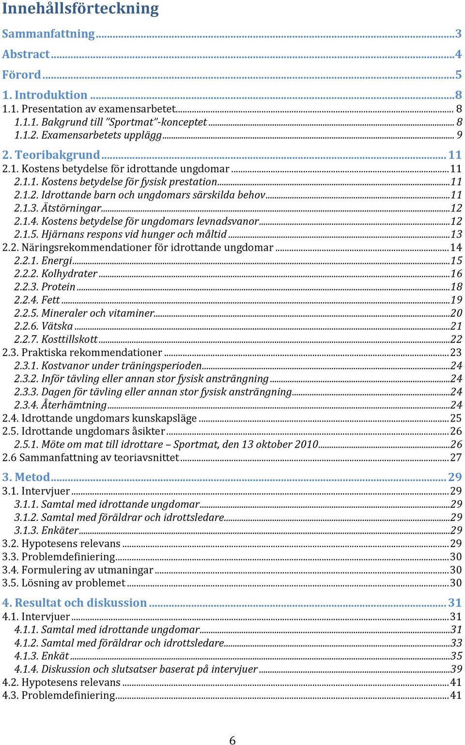 ..11 2.1.3. Ätstörningar...12 2.1.4. Kostens betydelse för ungdomars levnadsvanor...12 2.1.5. Hjärnans respons vid hunger och måltid...13 2.2. Näringsrekommendationer för idrottande ungdomar... 14 2.