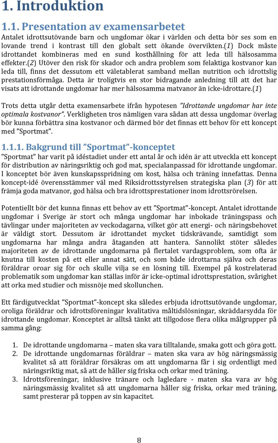 (2) Utöver den risk för skador och andra problem som felaktiga kostvanor kan leda till, finns det dessutom ett väletablerat samband mellan nutrition och idrottslig prestationsförmåga.