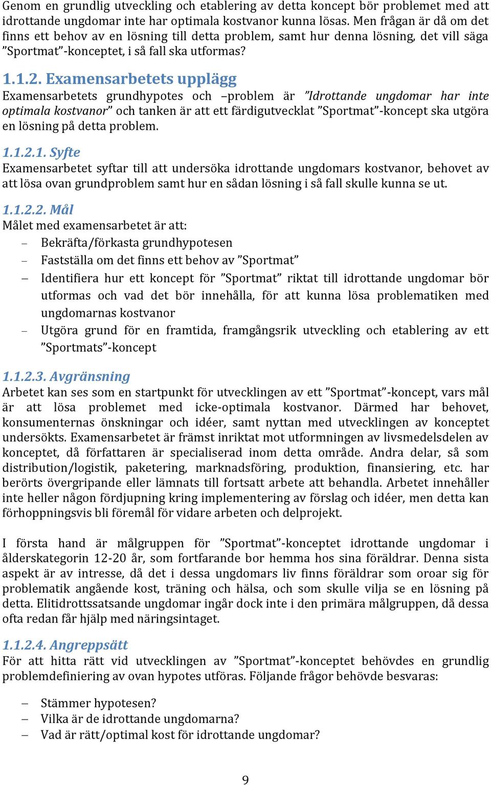 Examensarbetets upplägg Examensarbetets grundhypotes och problem är Idrottande ungdomar har inte optimala kostvanor och tanken är att ett färdigutvecklat Sportmat -koncept ska utgöra en lösning på