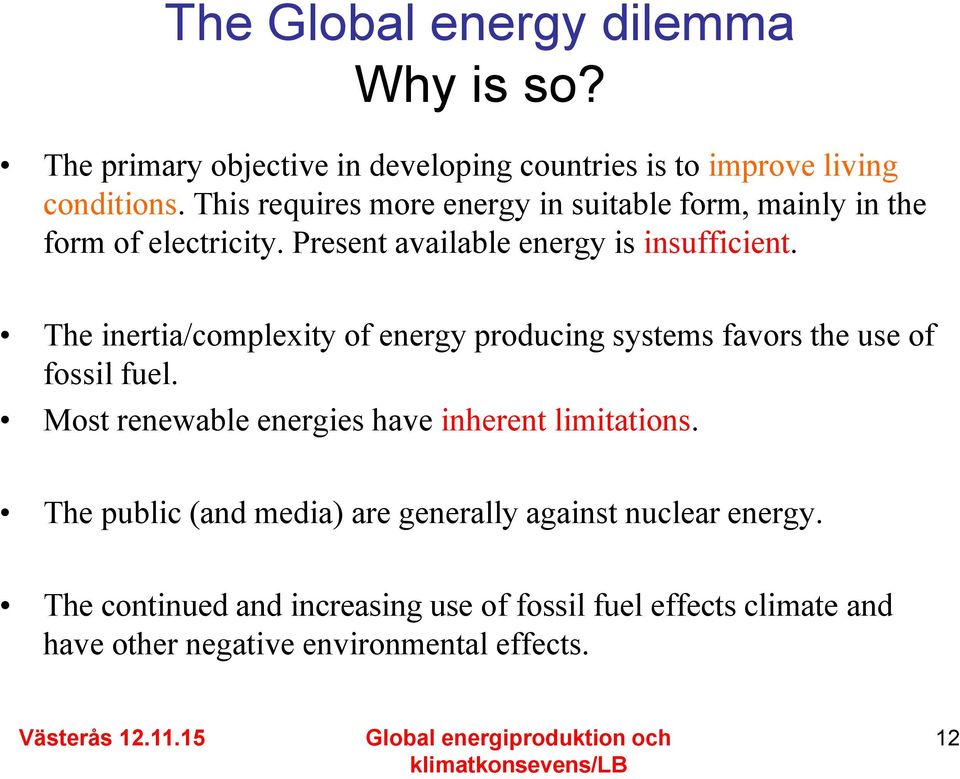 The inertia/complexity of energy producing systems favors the use of fossil fuel. Most renewable energies have inherent limitations.