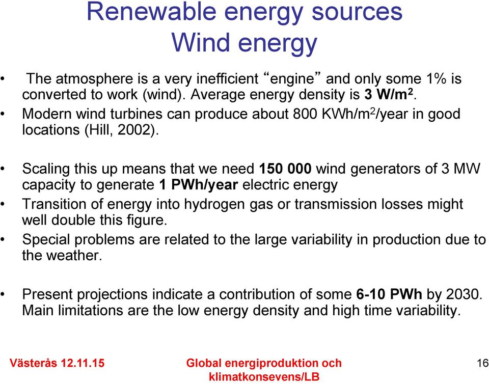 Scaling this up means that we need 150 000 wind generators of 3 MW capacity to generate 1 PWh/year electric energy Transition of energy into hydrogen gas or transmission