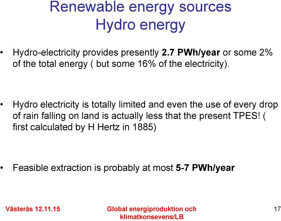 Hydro electricity is totally limited and even the use of every drop of rain falling on land is