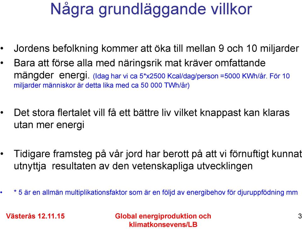 För 10 miljarder människor är detta lika med ca 50 000 TWh/år) Det stora flertalet vill få ett bättre liv vilket knappast kan klaras utan mer