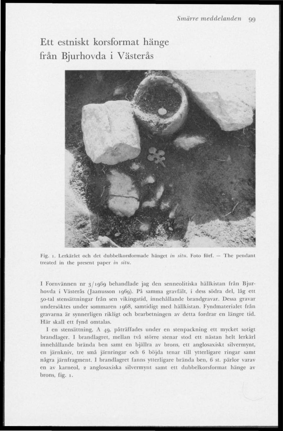 Pä samma gravfält, i dess södra del, läg ett 50-tal stensättningar från sen vikingatid, innehållande brandgravar. Dessa gravar undersöktes under sommaren 1968, samtidigt med hällkistan.