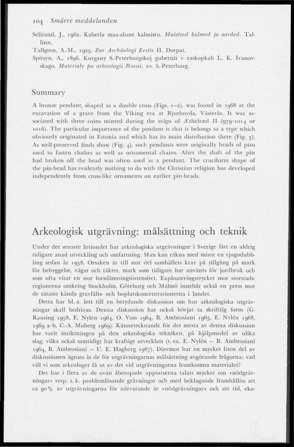 1 2), was found in 1968 at the exeavation of a grave from the Viking era at Bjurhovda, Västerås. It was associated with three coins minted during the reign of Tthelraed II (979-1014 or 1016).