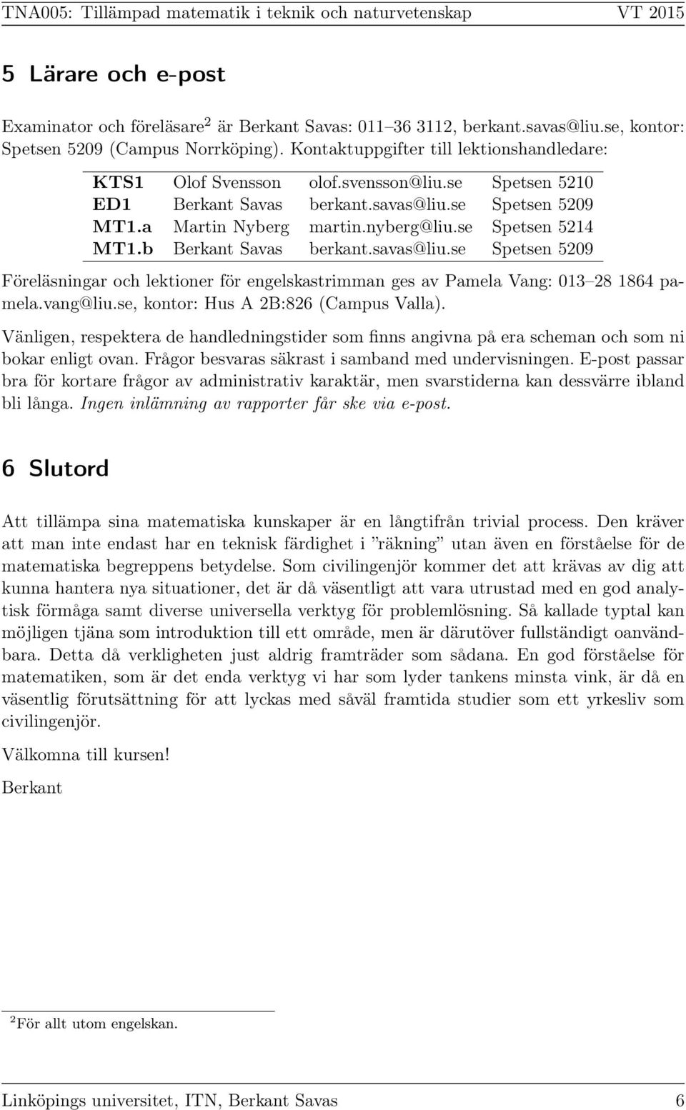 se Spetsen 5214 MT1.b Berkant Savas berkant.savas@liu.se Spetsen 5209 Föreläsningar och lektioner för engelskastrimman ges av Pamela Vang: 013 28 1864 pamela.vang@liu.