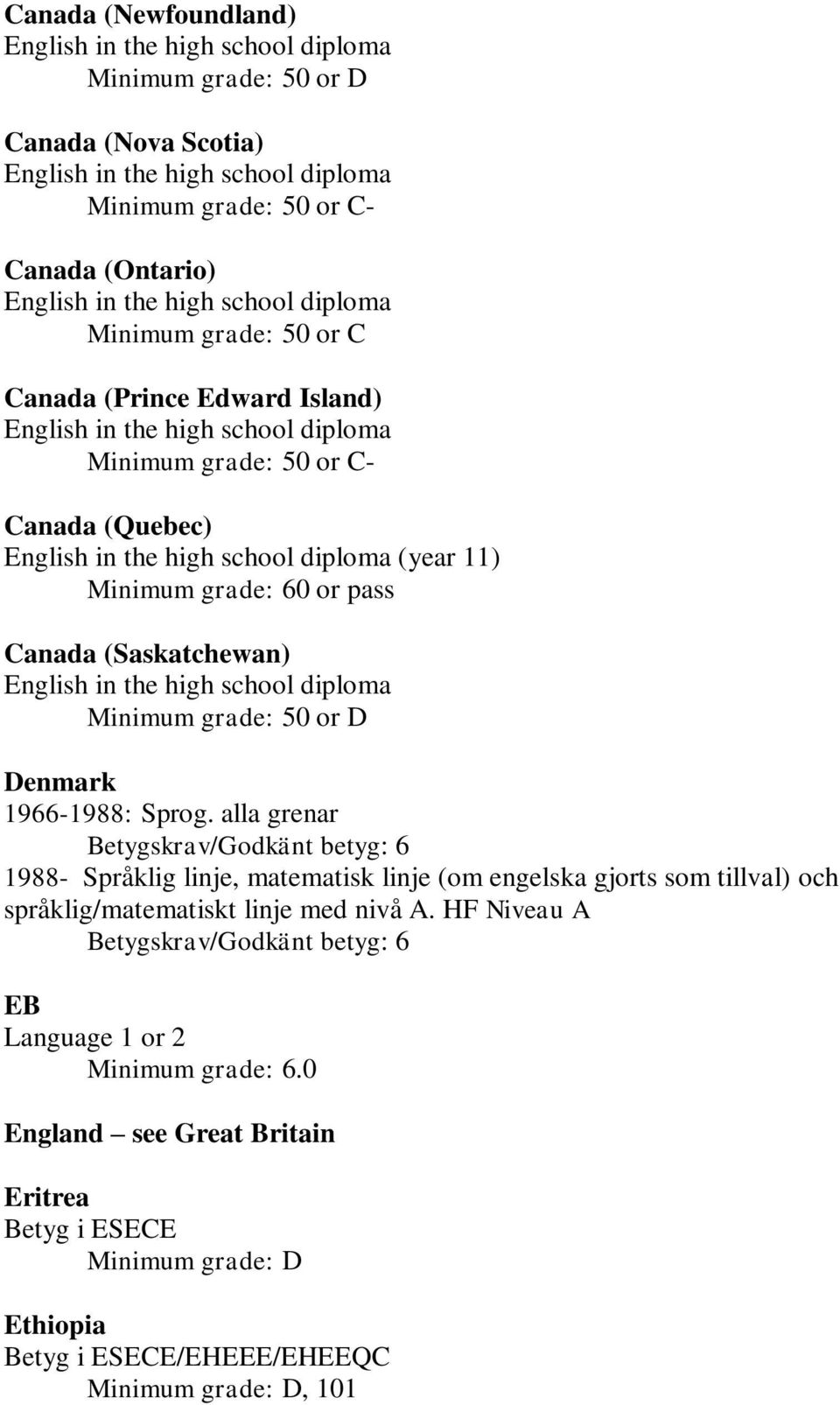 alla grenar Betygskrav/Godkänt betyg: 6 1988- Språklig linje, matematisk linje (om engelska gjorts som tillval) och språklig/matematiskt