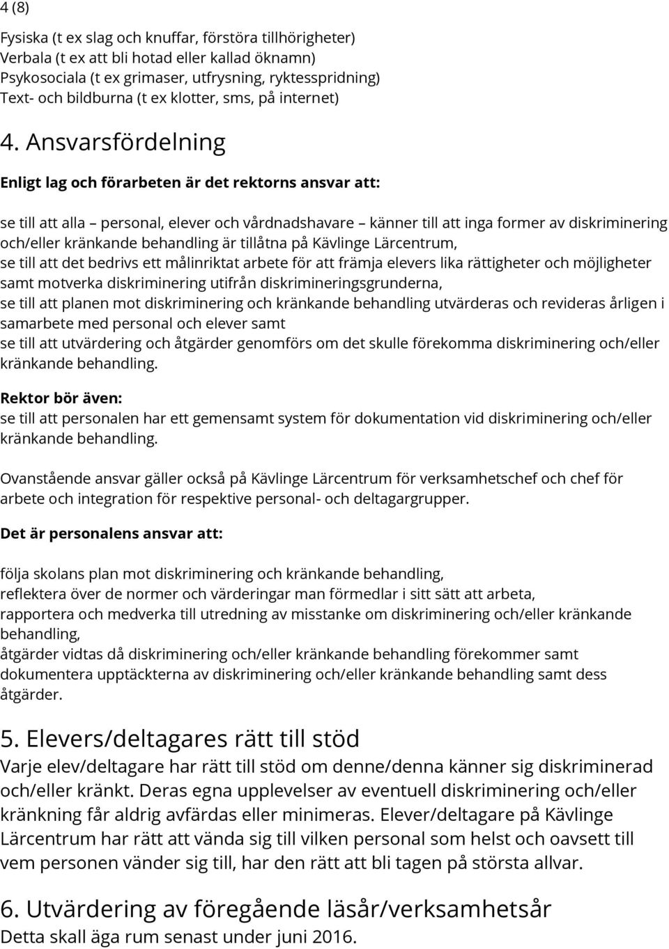 Ansvarsfördelning Enligt lag och förarbeten är det rektorns ansvar att: se till att alla personal, elever och vårdnadshavare känner till att inga former av diskriminering och/eller kränkande