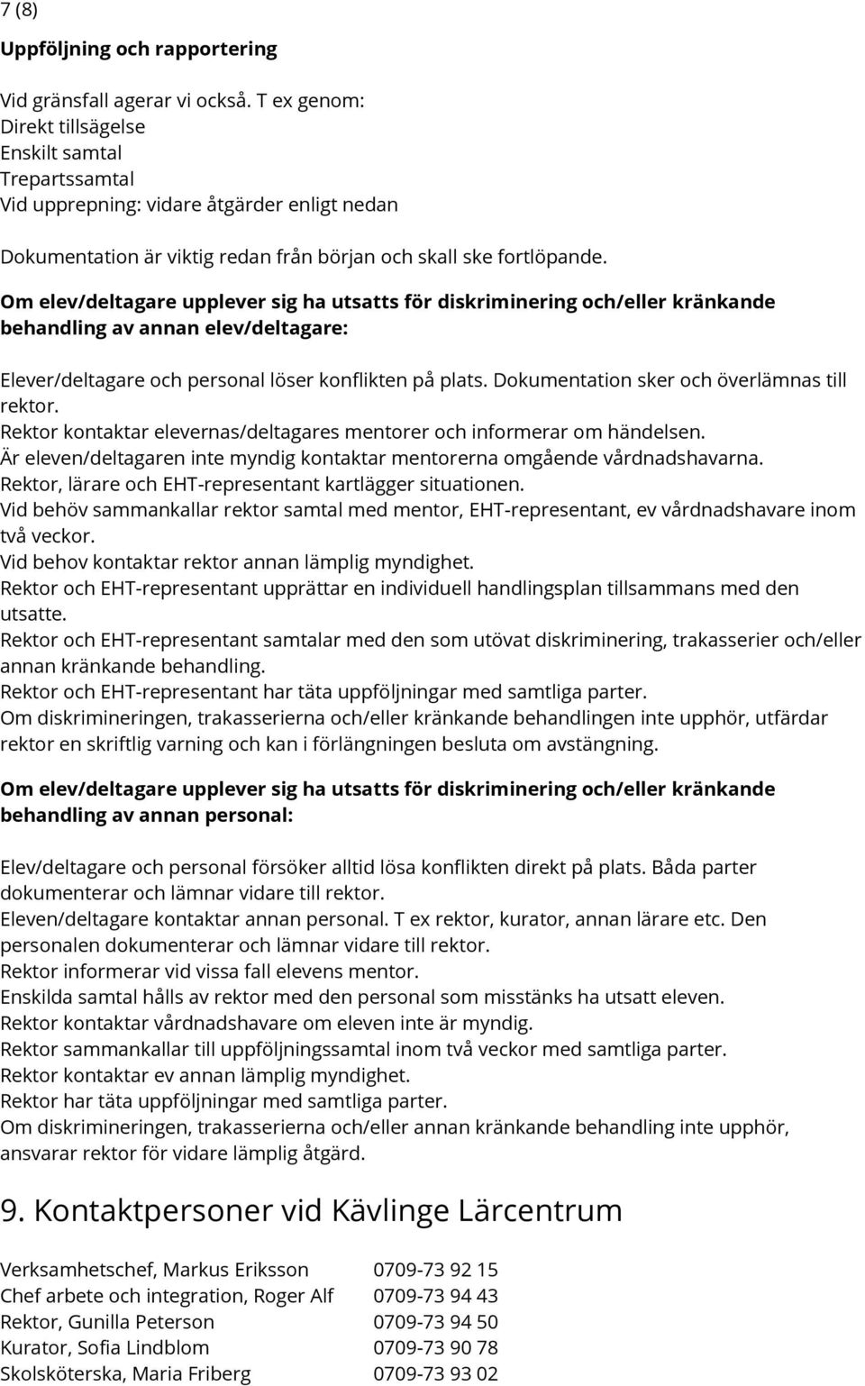 Om elev/deltagare upplever sig ha utsatts för diskriminering och/eller kränkande behandling av annan elev/deltagare: Elever/deltagare och personal löser konflikten på plats.