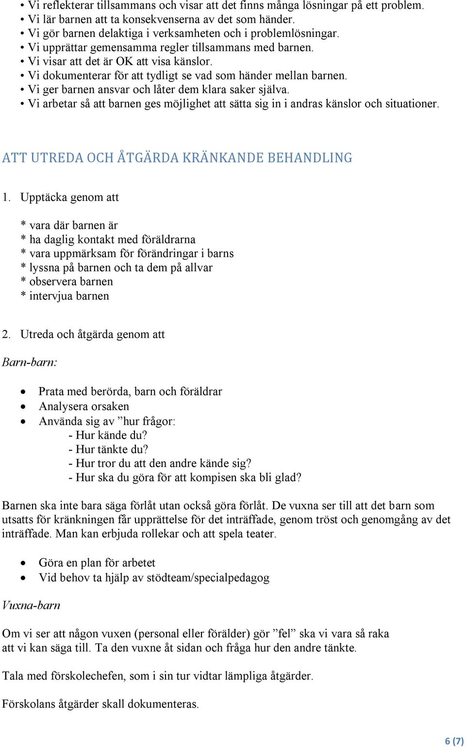 Vi ger barnen ansvar och låter dem klara saker själva. Vi arbetar så att barnen ges möjlighet att sätta sig in i andras känslor och situationer. ATT UTREDA OCH ÅTGÄRDA KRÄNKANDE BEHANDLING 1.