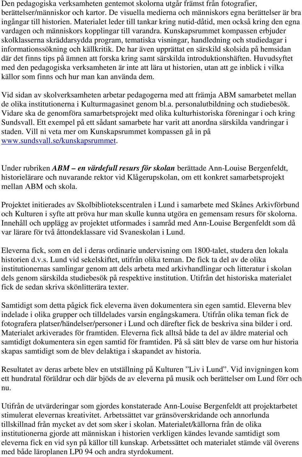 Kunskapsrummet kompassen erbjuder skolklasserna skräddarsydda program, tematiska visningar, handledning och studiedagar i informationssökning och källkritik.