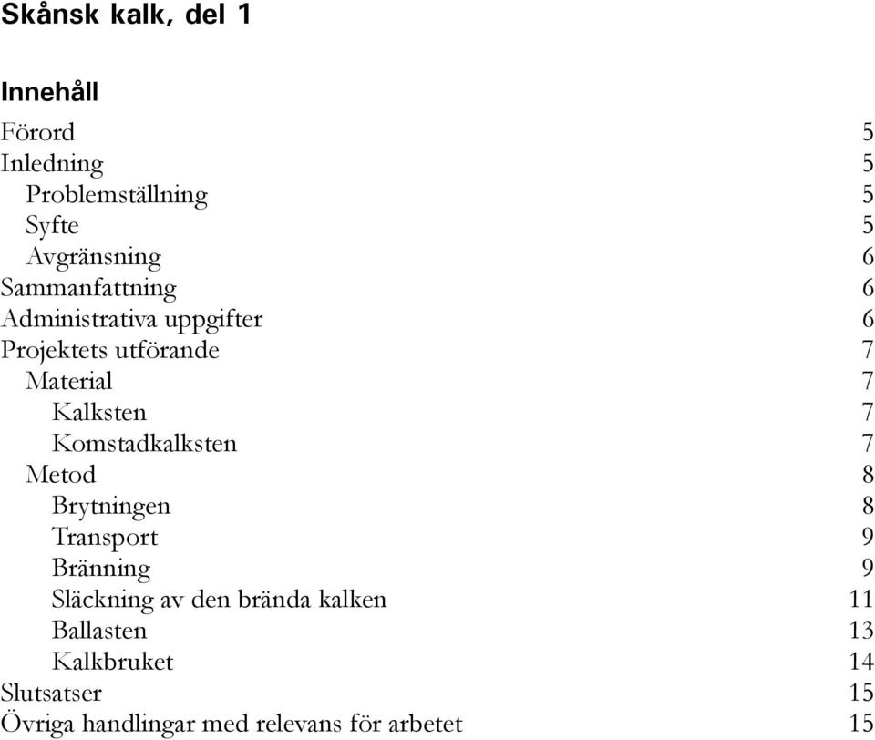 Komstadkalksten 7 Metod 8 Brytningen 8 Transport 9 Bränning 9 Släckning av den brända