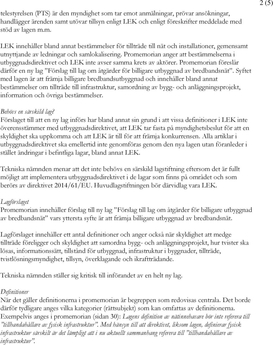 Promemorian föreslår därför en ny lag Förslag till lag om åtgärder för billigare utbyggnad av bredbandsnät.