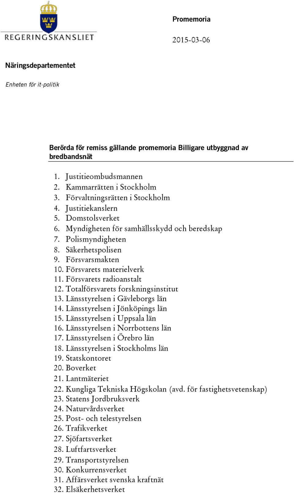 Försvarets materielverk 11. Försvarets radioanstalt 12. Totalförsvarets forskningsinstitut 13. Länsstyrelsen i Gävleborgs län 14. Länsstyrelsen i Jönköpings län 15. Länsstyrelsen i Uppsala län 16.