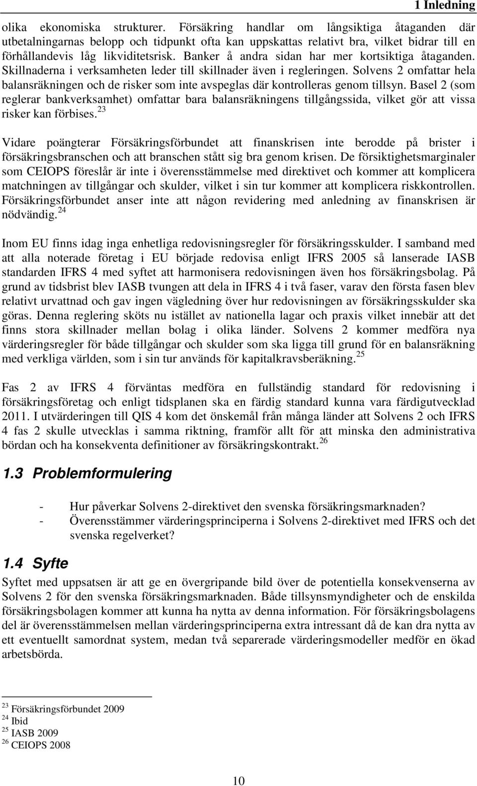 Banker å andra sidan har mer kortsiktiga åtaganden. Skillnaderna i verksamheten leder till skillnader även i regleringen.