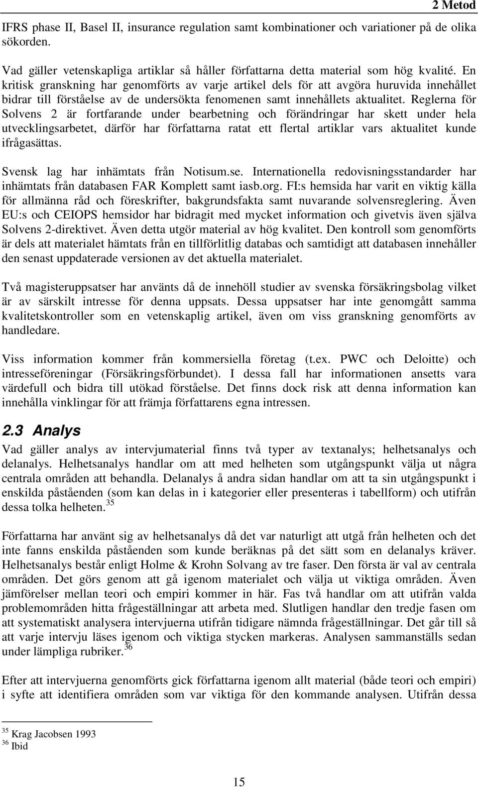 Reglerna för Solvens 2 är fortfarande under bearbetning och förändringar har skett under hela utvecklingsarbetet, därför har författarna ratat ett flertal artiklar vars aktualitet kunde ifrågasättas.