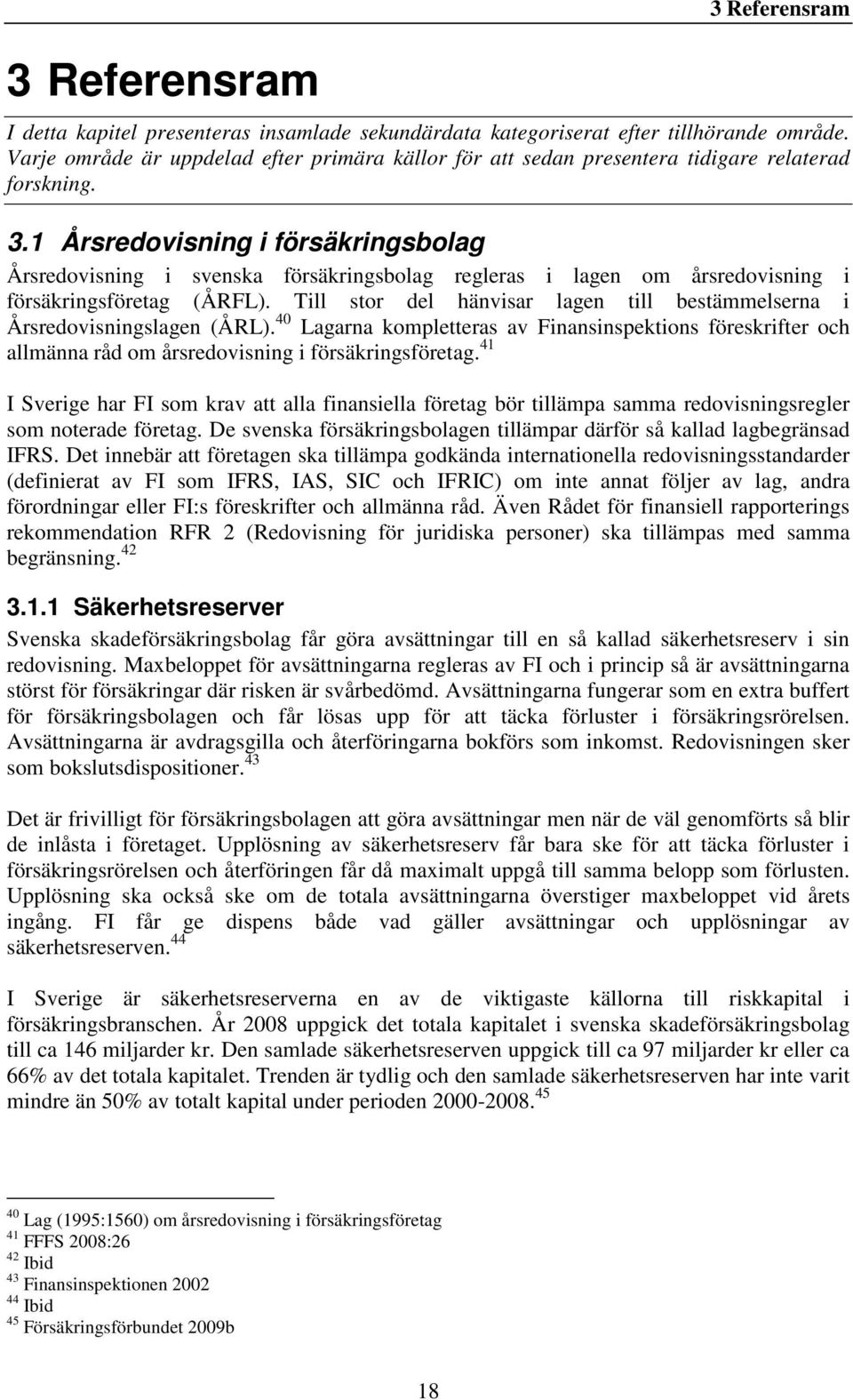 1 Årsredovisning i försäkringsbolag Årsredovisning i svenska försäkringsbolag regleras i lagen om årsredovisning i försäkringsföretag (ÅRFL).