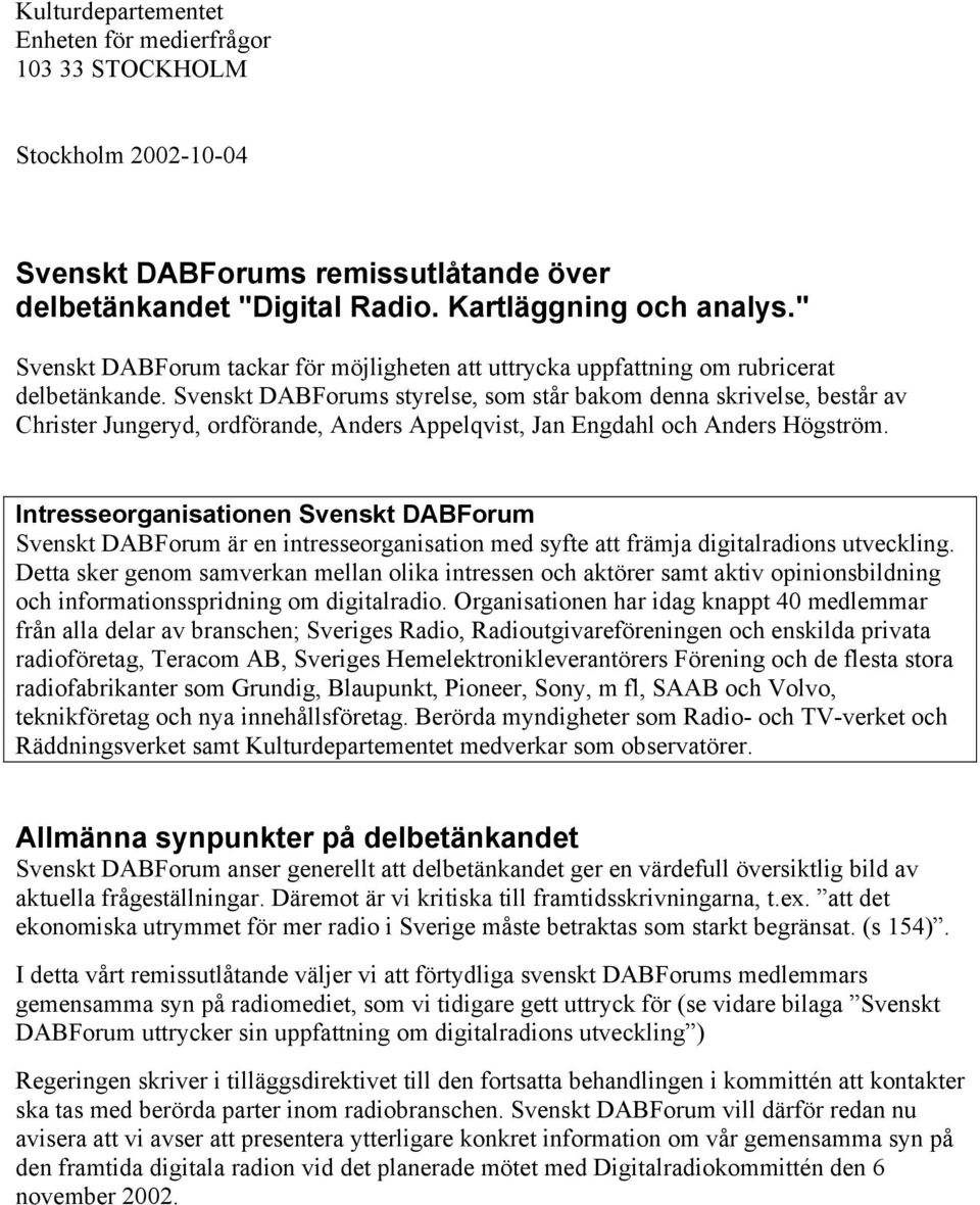 Svenskt DABForums styrelse, som står bakom denna skrivelse, består av Christer Jungeryd, ordförande, Anders Appelqvist, Jan Engdahl och Anders Högström.