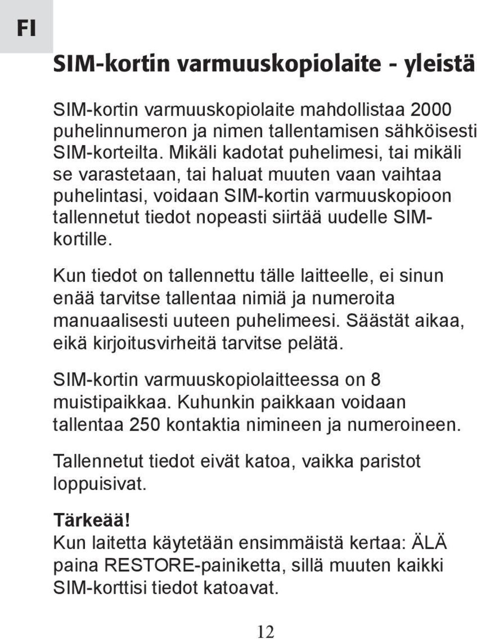 Kun tiedot on tallennettu tälle laitteelle, ei sinun enää tarvitse tallentaa nimiä ja numeroita manuaalisesti uuteen puhelimeesi. Säästät aikaa, eikä kirjoitusvirheitä tarvitse pelätä.