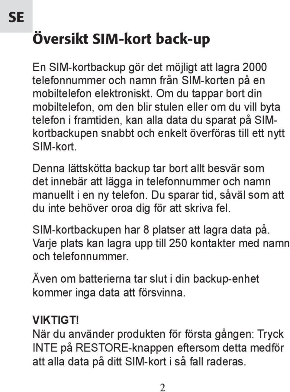 Denna lättskötta backup tar bort allt besvär som det innebär att lägga in telefonnummer och namn manuellt i en ny telefon. Du sparar tid, såväl som att du inte behöver oroa dig för att skriva fel.