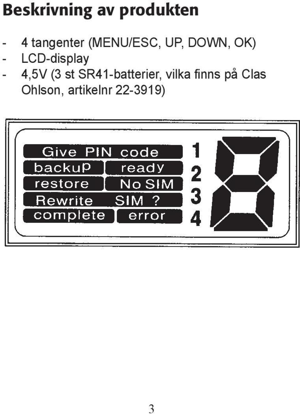 - 4,5V (3 st SR41-batterier, vilka