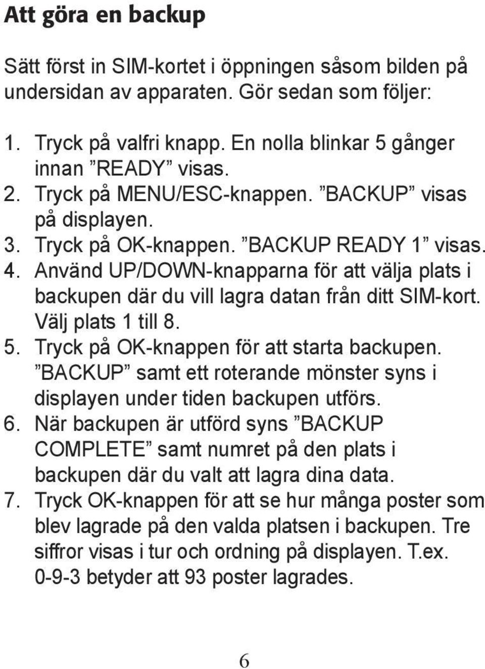 Använd UP/DOWN-knapparna för att välja plats i backupen där du vill lagra datan från ditt SIM-kort. Välj plats 1 till 8. 5. Tryck på OK-knappen för att starta backupen.