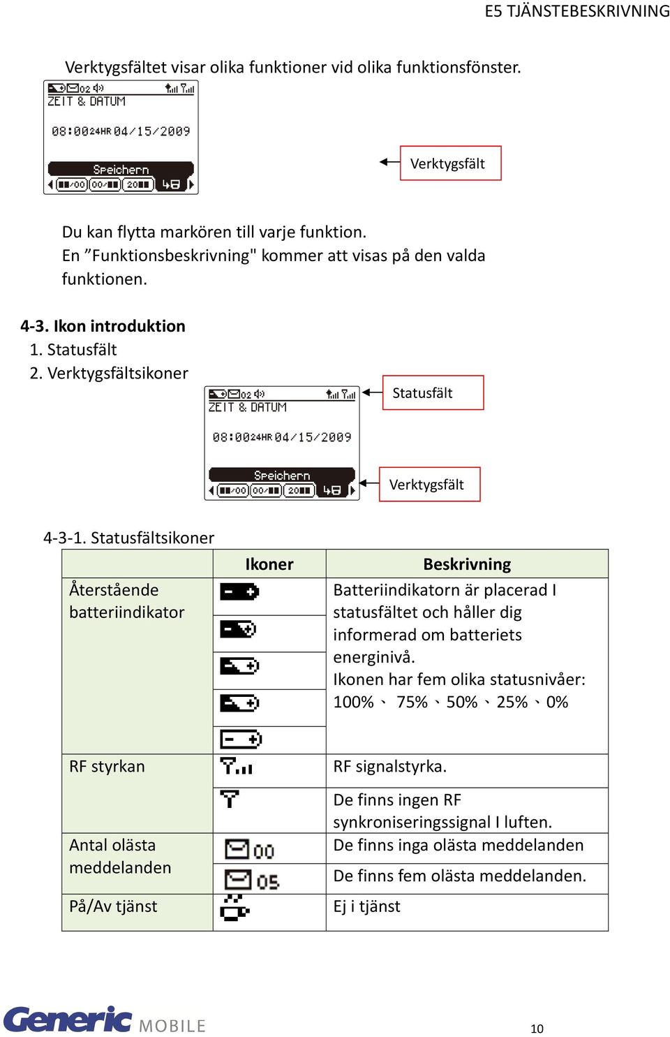 Statusfältsikoner Återstående batteriindikator Ikoner Beskrivning Batteriindikatorn är placerad I statusfältet och håller dig informerad om batteriets energinivå.