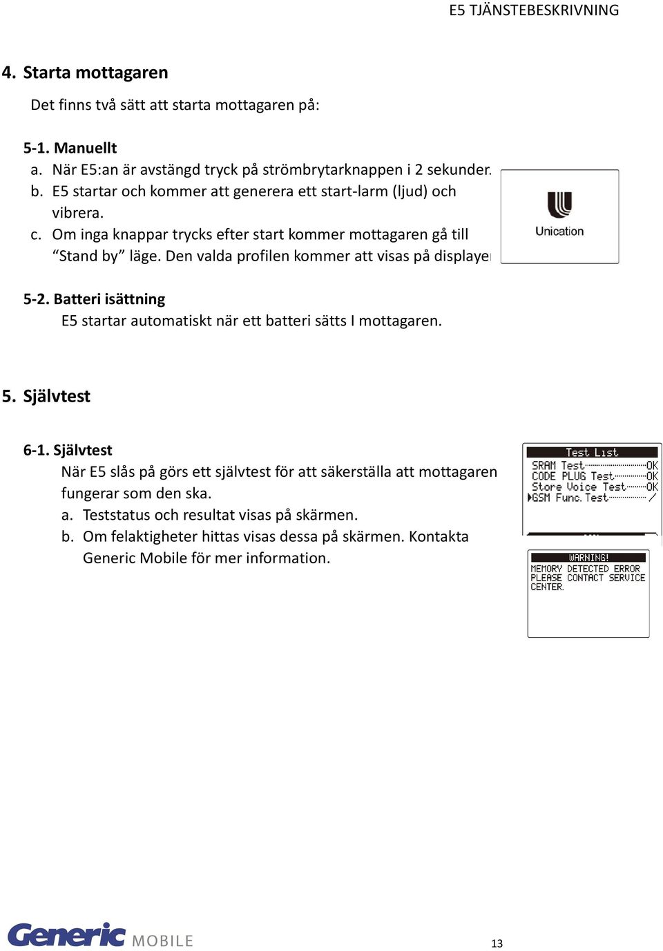 Den valda profilen kommer att visas på displayen. 5 2. Batteri isättning E5 startar automatiskt när ett batteri sätts I mottagaren. 5. Självtest 6 1.