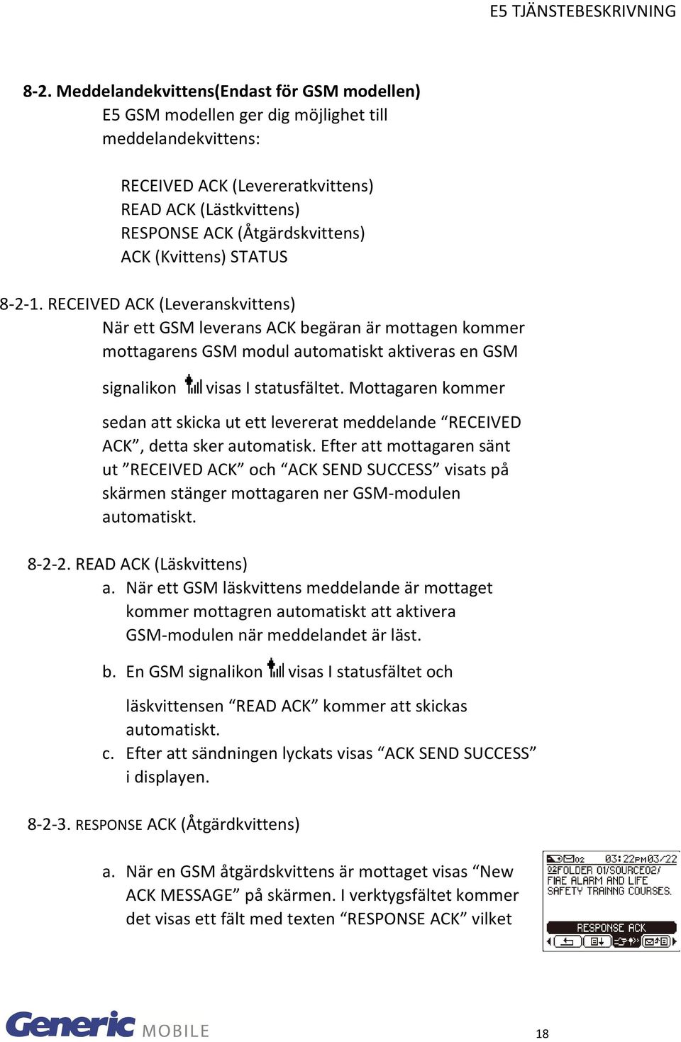 Mottagaren kommer sedan att skicka ut ett levererat meddelande RECEIVED ACK, detta sker automatisk.