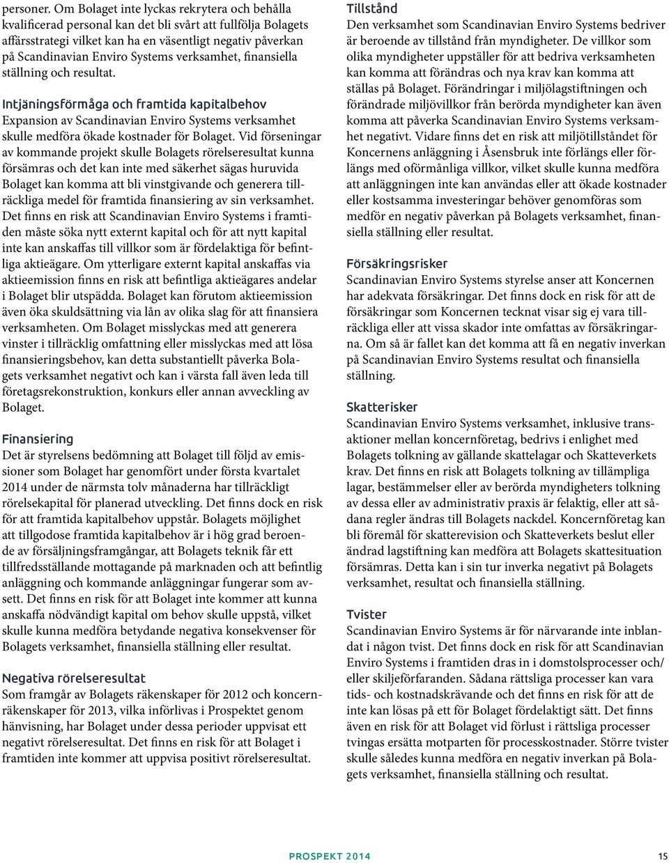 verksamhet, finansiella ställning och resultat. Intjäningsförmåga och framtida kapitalbehov Expansion av Scandinavian Enviro Systems verksamhet skulle medföra ökade kostnader för Bolaget.