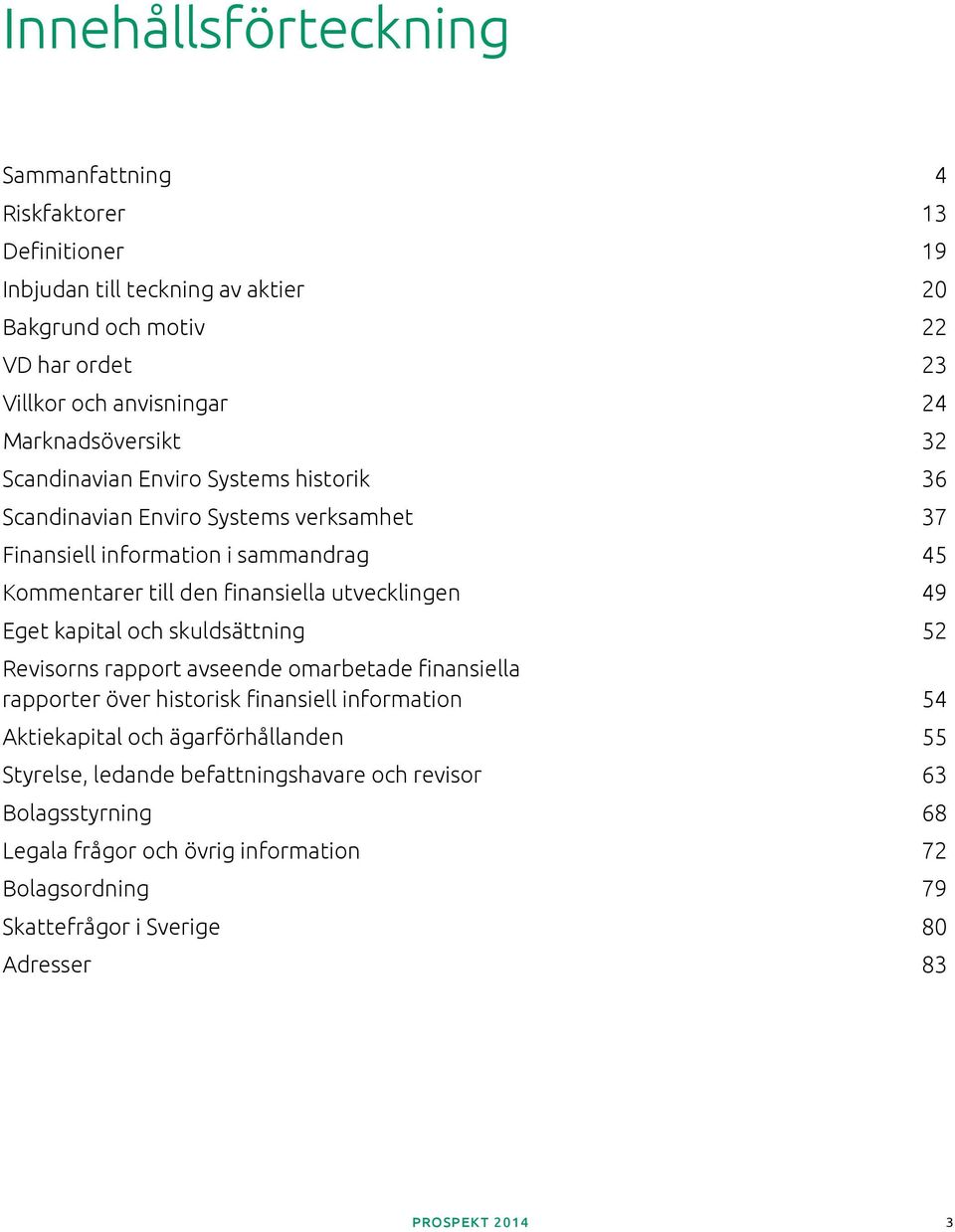 utvecklingen 49 Eget kapital och skuldsättning 52 Revisorns rapport avseende omarbetade finansiella rapporter över historisk finansiell information 54 Aktiekapital och