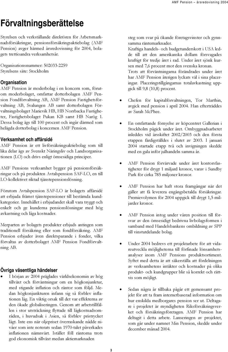 Organisationsnummer: 502033-2259 Styrelsens säte: Stockholm Organisation AMF Pension är moderbolag i en koncern som, förutom moderbolaget, omfattar dotterbolagen AMF Pension Fondförvaltning AB, AMF