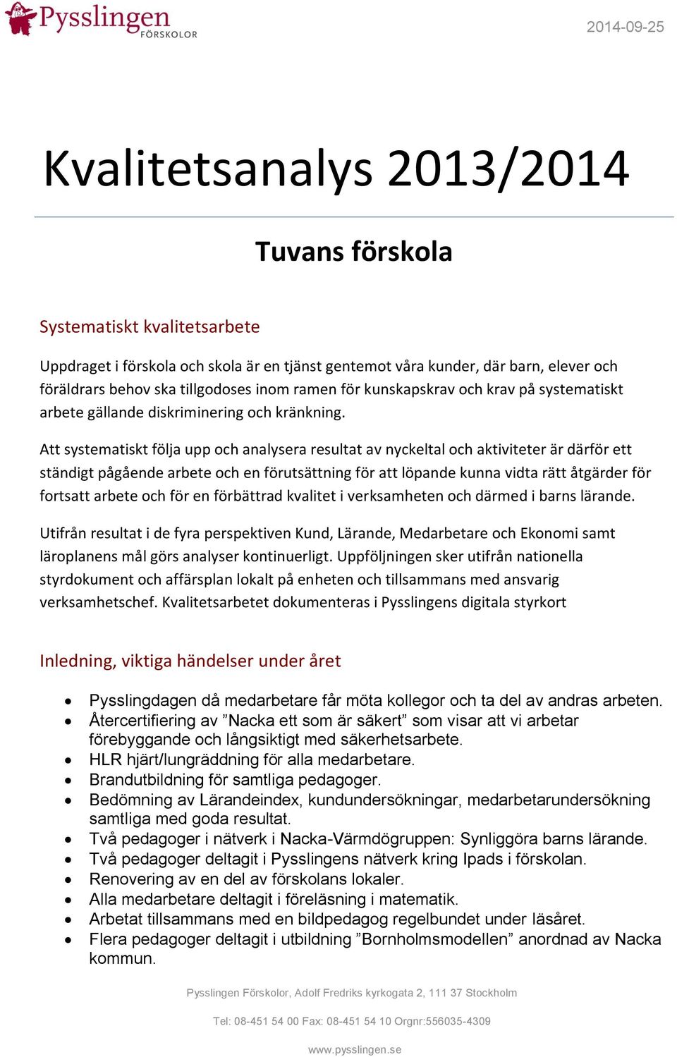 Att systematiskt följa upp och analysera resultat av nyckeltal och aktiviteter är därför ett ständigt pågående arbete och en förutsättning för att löpande kunna vidta rätt åtgärder för fortsatt