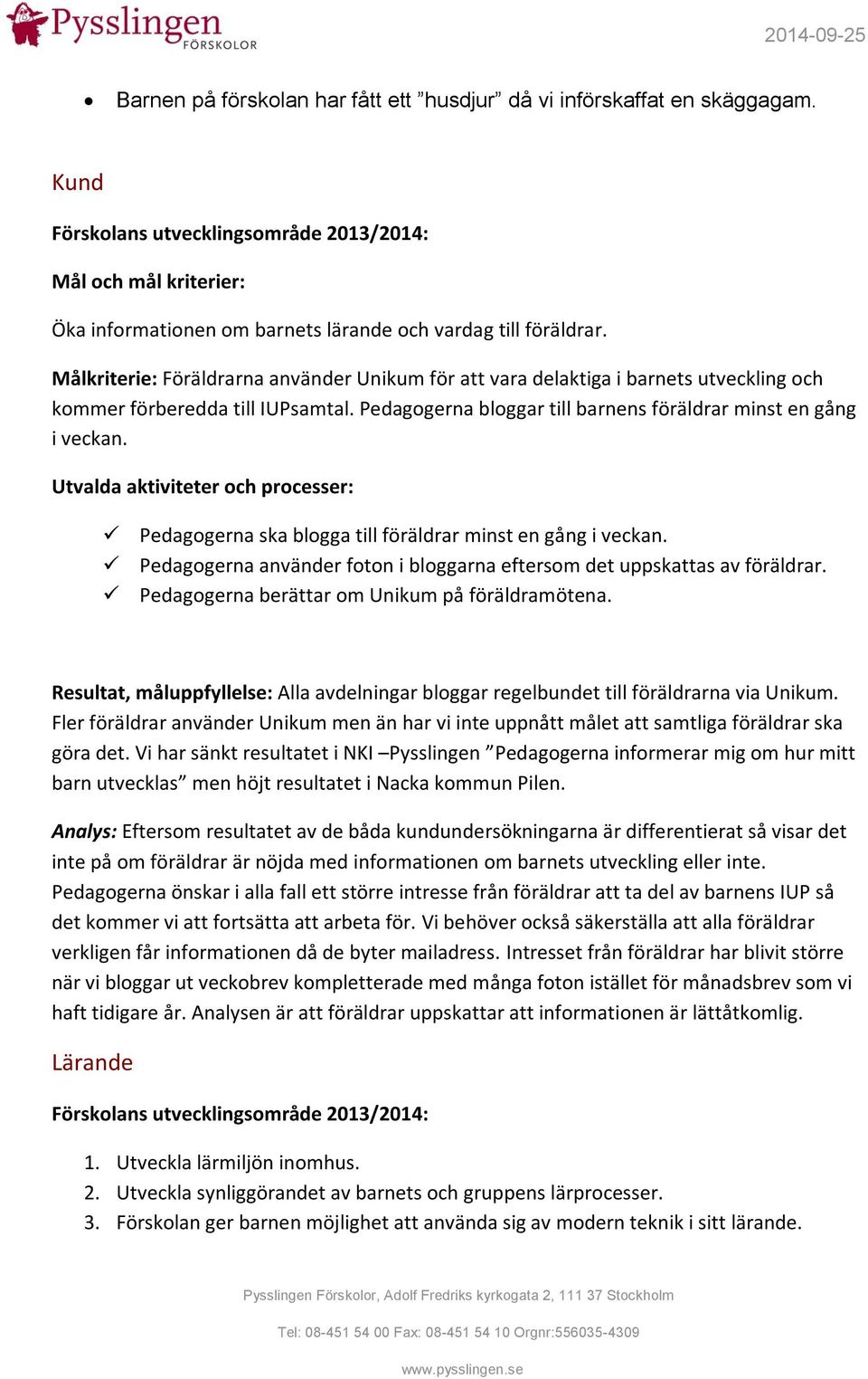 Målkriterie: Föräldrarna använder Unikum för att vara delaktiga i barnets utveckling och kommer förberedda till IUPsamtal. Pedagogerna bloggar till barnens föräldrar minst en gång i veckan.