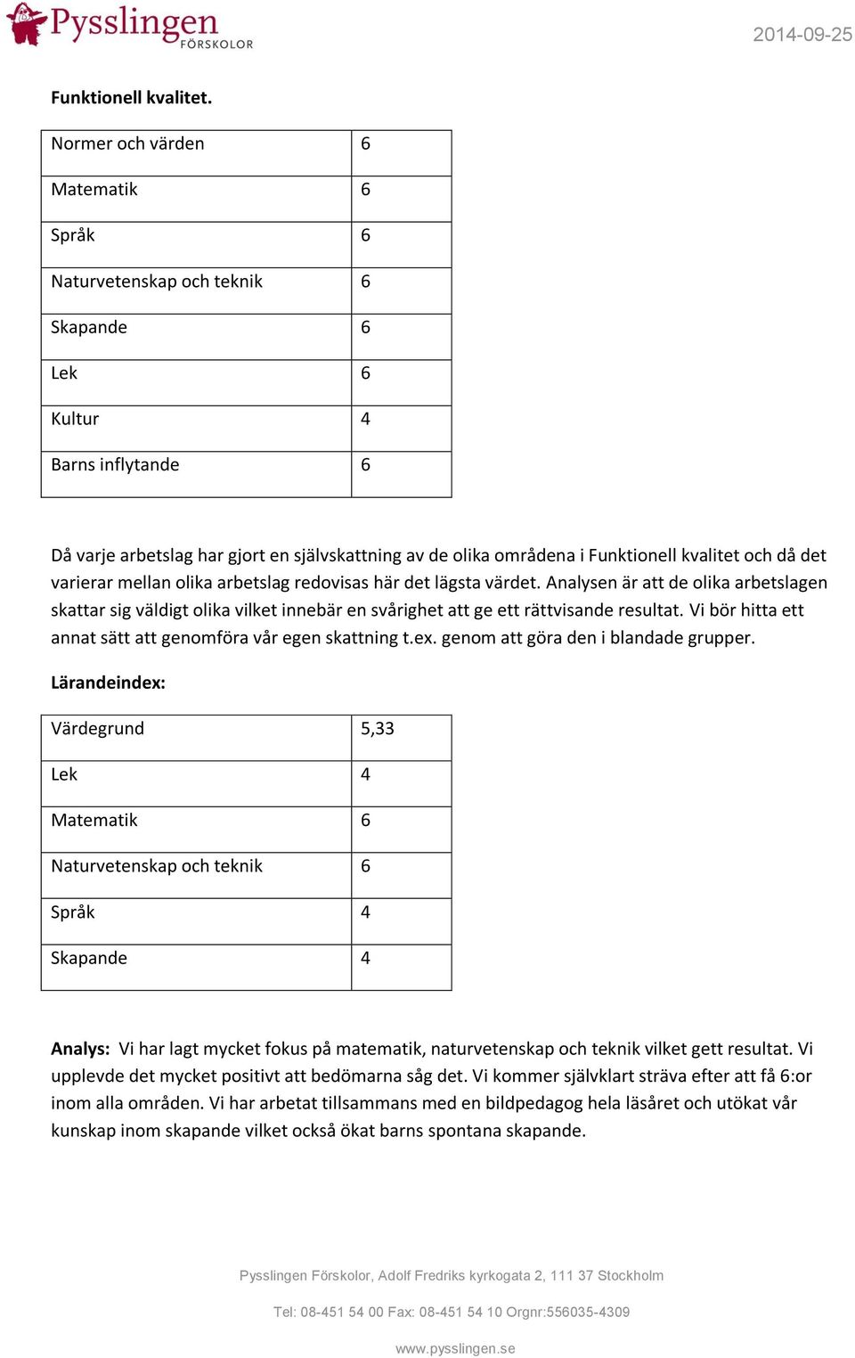 kvalitet och då det varierar mellan olika arbetslag redovisas här det lägsta värdet.