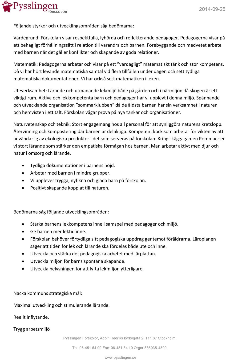 Matematik: Pedagogerna arbetar och visar på ett vardagligt matematiskt tänk och stor kompetens.